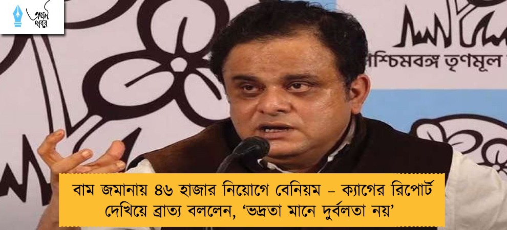 বাম জমানায় ৪৬ হাজার নিয়োগে বেনিয়ম – ক্যাগের রিপোর্ট দেখিয়ে ব্রাত্য বললেন, ‘ভদ্রতা মানে দুর্বলতা নয়’