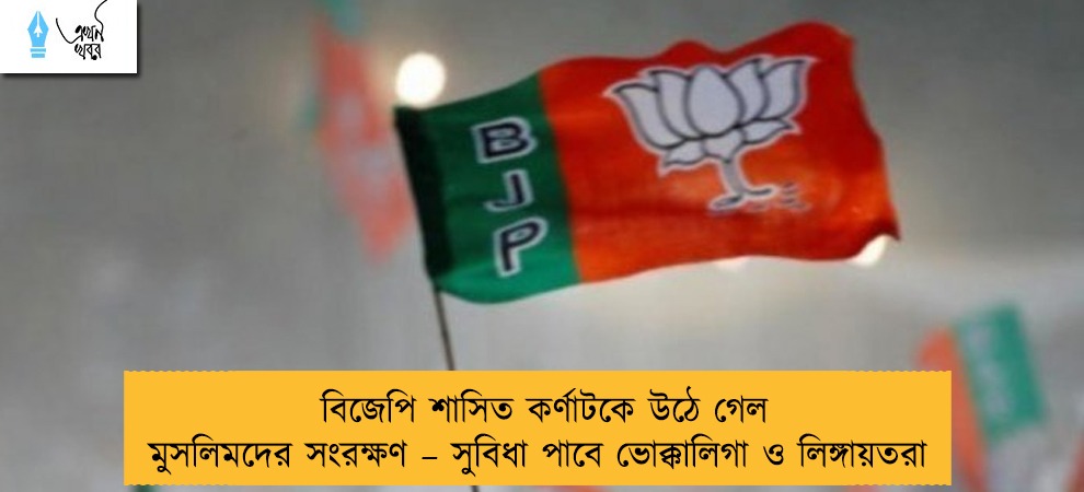 বিজেপি শাসিত কর্ণাটকে উঠে গেল মুসলিমদের সংরক্ষণ – সুবিধা পাবে ভোক্কালিগা ও লিঙ্গায়তরা