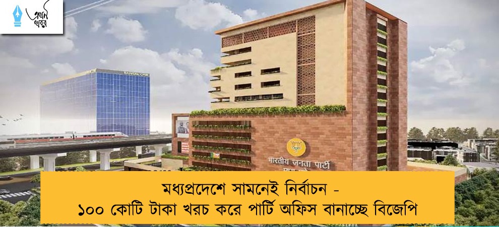 মধ্যপ্রদেশে সামনেই নির্বাচন - ১০০ কোটি টাকা খরচ করে পার্টি অফিস বানাচ্ছে বিজেপি