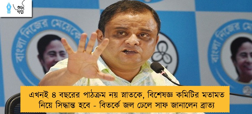 এখনই ৪ বছরের পাঠক্রম নয় স্নাতকে, বিশেষজ্ঞ কমিটির মতামত নিয়ে সিদ্ধান্ত হবে - বিতর্কে জল ঢেলে সাফ জানালেন ব্রাত্য