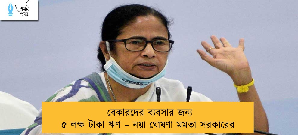 বেকারদের ব্যবসার জন্য ৫ লক্ষ টাকা ঋণ – নয়া ঘোষণা মমতা সরকারের