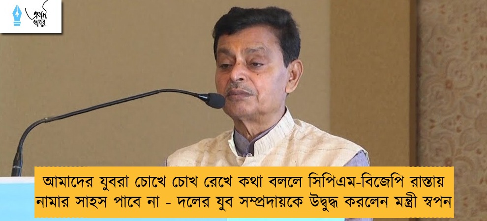 আমাদের যুবরা চোখে চোখ রেখে কথা বললে সিপিএম-বিজেপি রাস্তায় নামার সাহস পাবে না - দলের যুব সম্প্রদায়কে উদ্বুদ্ধ করলেন মন্ত্রী স্বপন