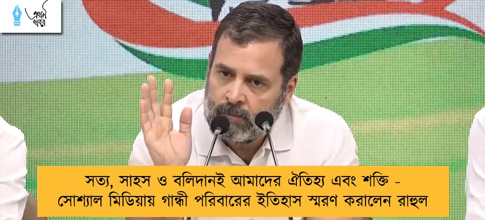 সত্য, সাহস ও বলিদানই আমাদের ঐতিহ্য এবং শক্তি - সোশ্যাল মিডিয়ায় গান্ধী পরিবারের ইতিহাস স্মরণ করালেন রাহুল