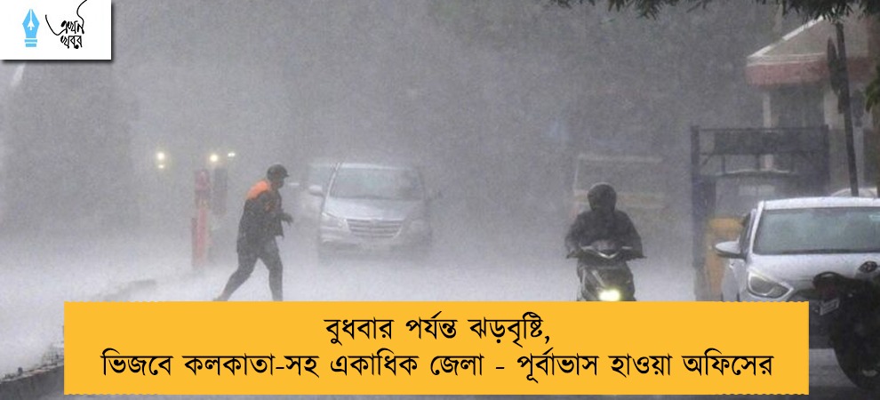 বুধবার পর্যন্ত ঝড়বৃষ্টি, ভিজবে কলকাতা-সহ একাধিক জেলা - পূর্বাভাস হাওয়া অফিসের