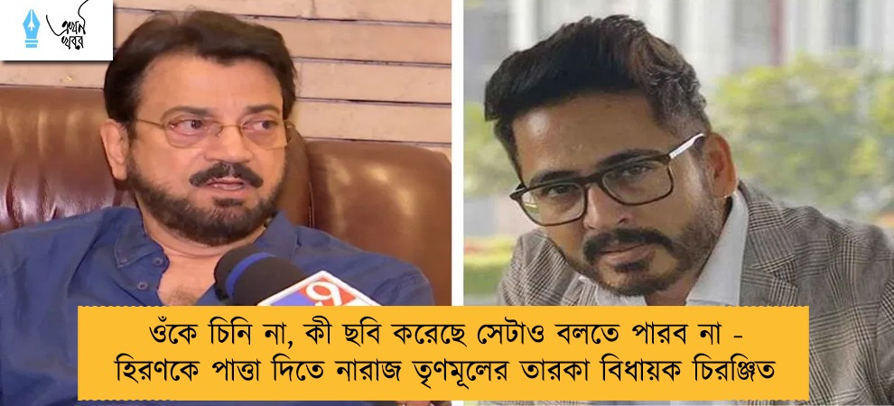 ওঁকে চিনি না, কী ছবি করেছে সেটাও বলতে পারব না - হিরণকে পাত্তা দিতে নারাজ তৃণমূলের তারকা বিধায়ক চিরঞ্জিত