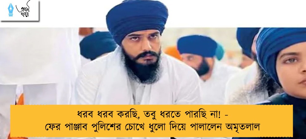 ধরব ধরব করছি, তবু ধরতে পারছি না! - ফের পাঞ্জাব পুলিশের চোখে ধুলো দিয়ে পালালেন অমৃতলাল