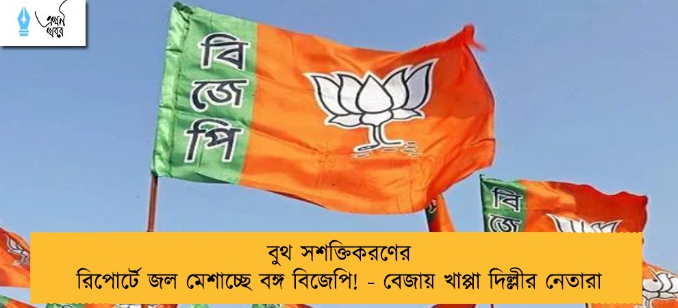 বুথ সশক্তিকরণের রিপোর্টে জল মেশাচ্ছে বঙ্গ বিজেপি! - বেজায় খাপ্পা দিল্লীর নেতারা