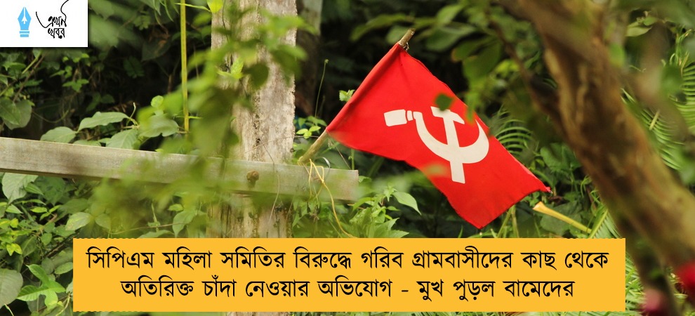 সিপিএম মহিলা সমিতির বিরুদ্ধে গরিব গ্রামবাসীদের কাছ থেকে অতিরিক্ত চাঁদা নেওয়ার অভিযোগ - মুখ পুড়ল বামেদের