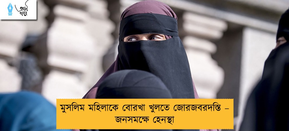 মুসলিম মহিলাকে বোরখা খুলতে জোরজবরদস্তি – জনসমক্ষে হেনস্থা