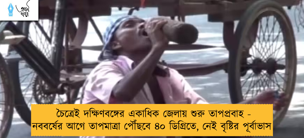 চৈত্রেই দক্ষিণবঙ্গের একাধিক জেলায় শুরু তাপপ্রবাহ - নববর্ষের আগে তাপমাত্রা পৌঁছবে ৪০ ডিগ্রিতে, নেই বৃষ্টির পূর্বাভাস