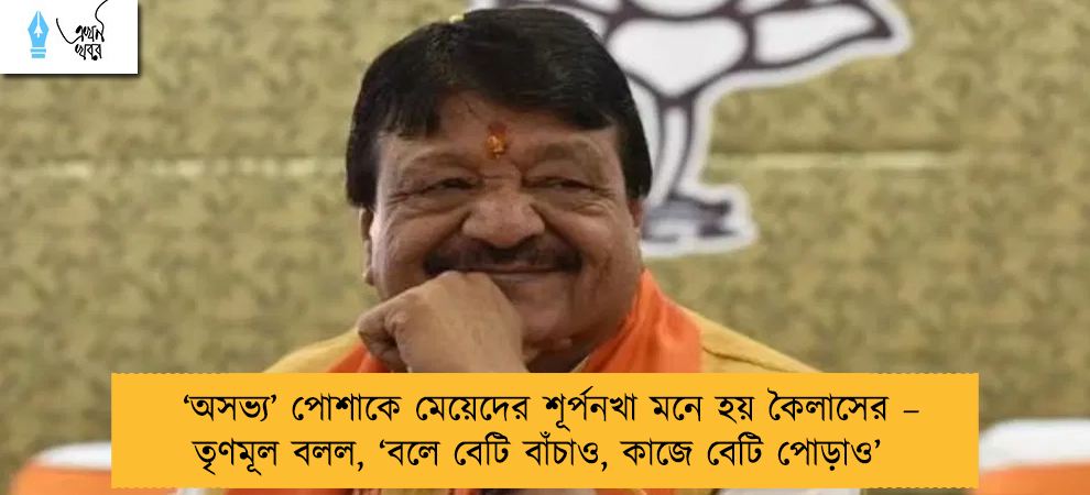 ‘অসভ্য’ পোশাকে মেয়েদের শূর্পনখা মনে হয় কৈলাসের – তৃণমূল বলল, ‘বলে বেটি বাঁচাও, কাজে বেটি পোড়াও’