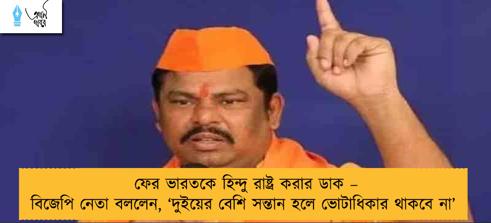ফের ভারতকে হিন্দু রাষ্ট্র করার ডাক – বিজেপি নেতা বললেন, ‘দুইয়ের বেশি সন্তান হলে ভোটাধিকার থাকবে না’