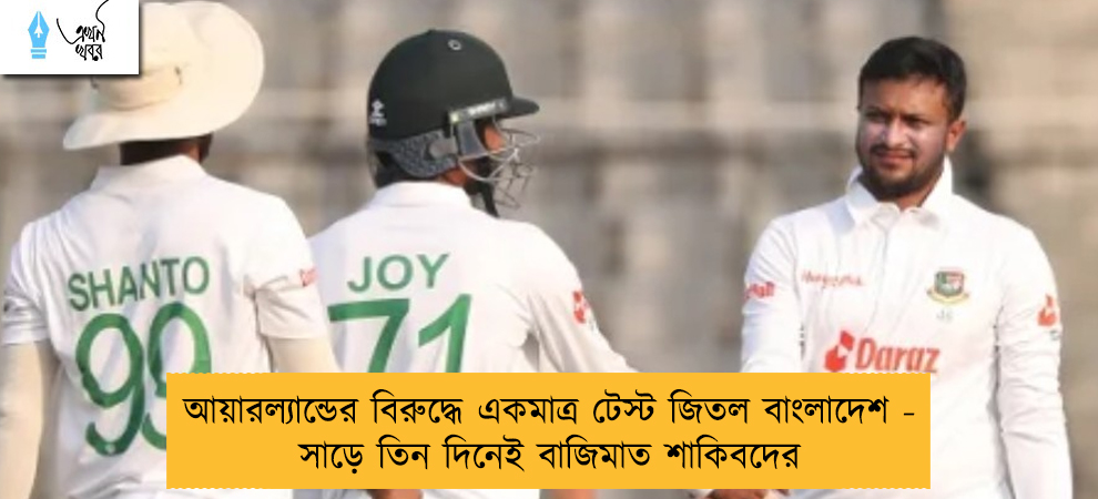 আয়ারল্যান্ডের বিরুদ্ধে একমাত্র টেস্ট জিতল বাংলাদেশ - সাড়ে তিন দিনেই বাজিমাত শাকিবদের