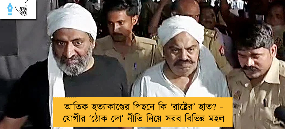 আতিক হত্যাকাণ্ডের পিছনে কি ‘রাষ্ট্রের’ হাত? - যোগীর ‘ঠোক দো’ নীতি নিয়ে সরব বিভিন্ন মহল