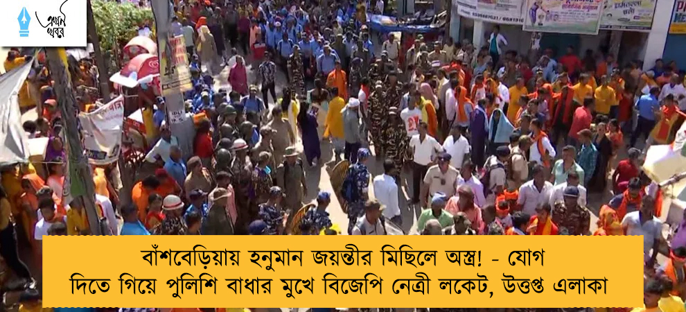 বাঁশবেড়িয়ায় হনুমান জয়ন্তীর মিছিলে অস্ত্র! - যোগ দিতে গিয়ে পুলিশি বাধার মুখে বিজেপি নেত্রী লকেট, উত্তপ্ত এলাকা