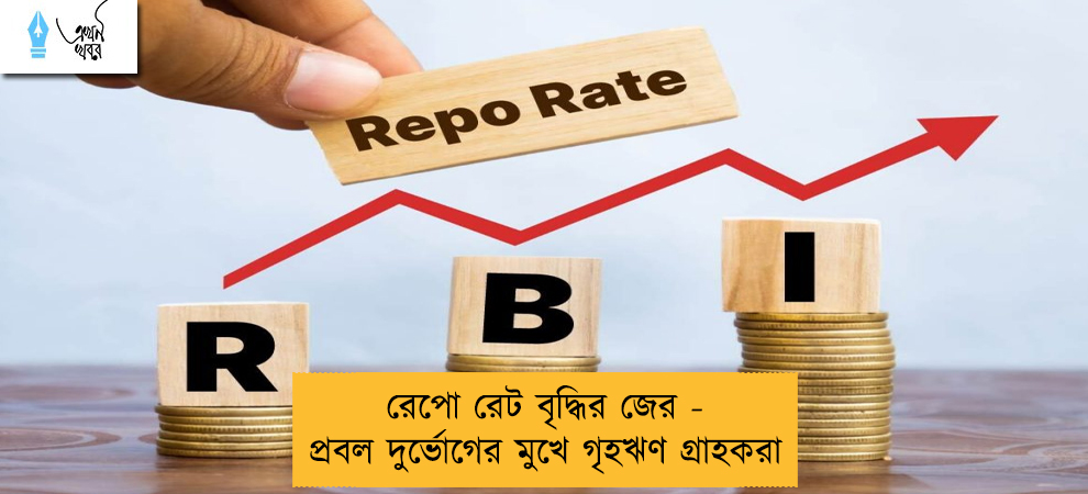 রেপো রেট বৃদ্ধির জের - প্রবল দুর্ভোগের মুখে গৃহঋণ গ্রাহকরা