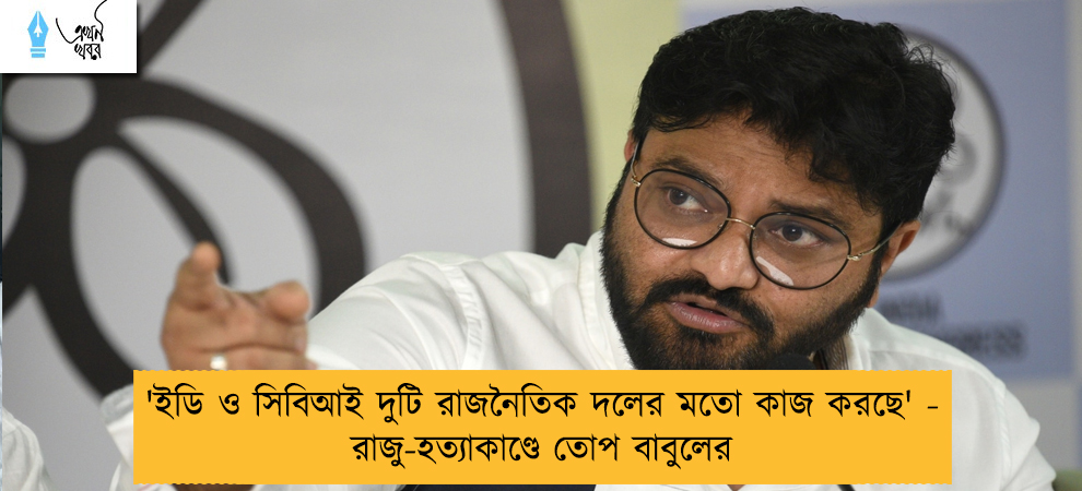 'ইডি ও সিবিআই দুটি রাজনৈতিক দলের মতো কাজ করছে' - রাজু-হত্যাকাণ্ডে তোপ বাবুলের