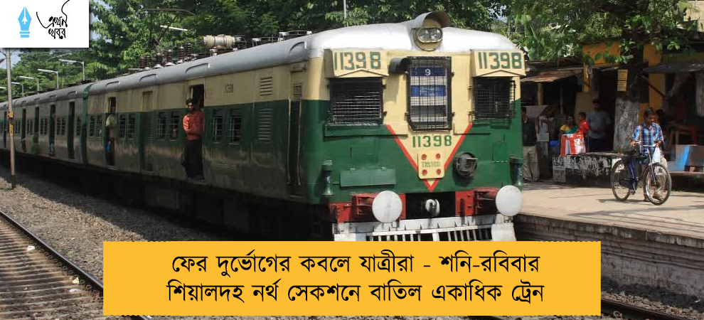 ফের দুর্ভোগের কবলে যাত্রীরা - শনি-রবিবার শিয়ালদহ নর্থ সেকশনে বাতিল একাধিক ট্রেন