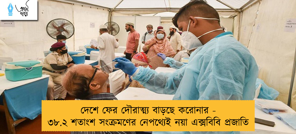 দেশে ফের দৌরাত্ম্য বাড়ছে করোনার - ৩৮.২ শতাংশ সংক্রমণের নেপথ্যেই নয়া এক্সবিবি প্রজাতি