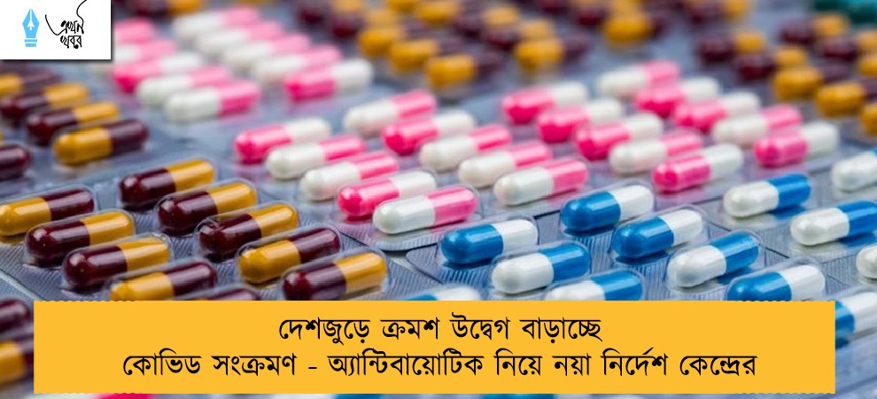 দেশজুড়ে ক্রমশ উদ্বেগ বাড়াচ্ছে কোভিড সংক্রমণ - অ্যান্টিবায়োটিক নিয়ে নয়া নির্দেশ কেন্দ্রের