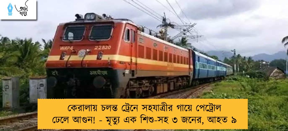 কেরালায় চলন্ত ট্রেনে সহযাত্রীর গায়ে পেট্রোল ঢেলে আগুন! - মৃত্যু এক শিশু-সহ ৩ জনের, আহত ৯