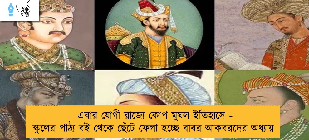 এবার যোগী রাজ্যে কোপ মুঘল ইতিহাসে - স্কুলের পাঠ্য বই থেকে ছেঁটে ফেলা হচ্ছে বাবর-আকবরদের অধ্যায়