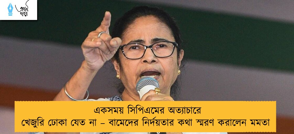 একসময় সিপিএমের অত্যাচারে খেজুরি ঢোকা যেত না – বামেদের নির্দয়তার কথা স্মরণ করালেন মমতা