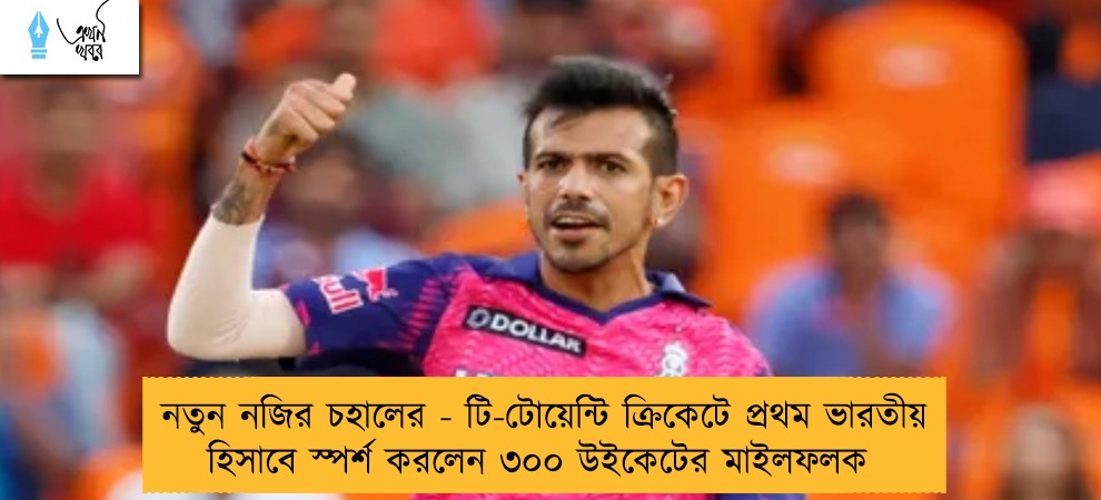 নতুন নজির চহালের - টি-টোয়েন্টি ক্রিকেটে প্রথম ভারতীয় হিসাবে স্পর্শ করলেন ৩০০ উইকেটের মাইলফলক