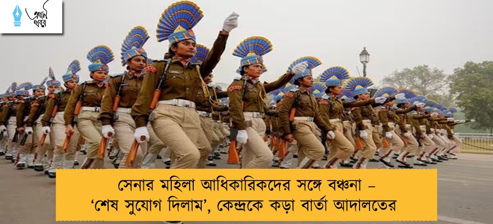 সেনার মহিলা আধিকারিকদের সঙ্গে বঞ্চনা – ‘শেষ সুযোগ দিলাম’, কেন্দ্রকে কড়া বার্তা আদালতের