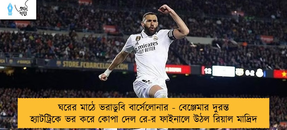 ঘরের মাঠে ভরাডুবি বার্সেলোনার - বেঞ্জেমার দুরন্ত হ্যাটট্রিকে ভর করে কোপা দেল রে-র ফাইনালে উঠল রিয়াল মাদ্রিদ