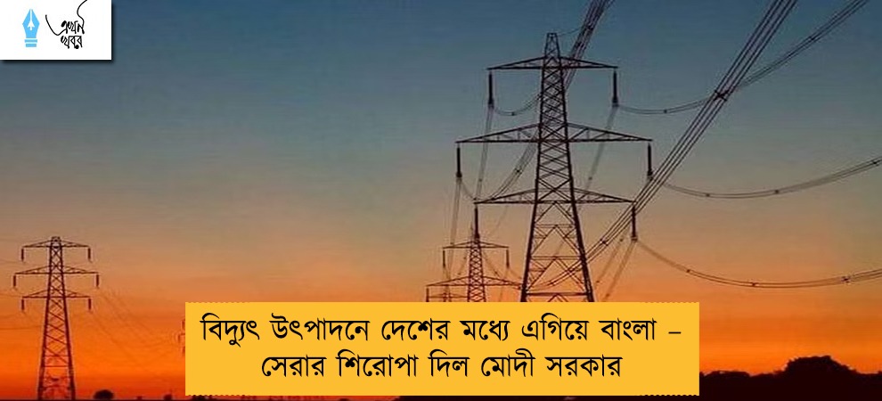 বিদ্যুৎ উৎপাদনে দেশের মধ্যে এগিয়ে বাংলা – সেরার শিরোপা দিল মোদী সরকার