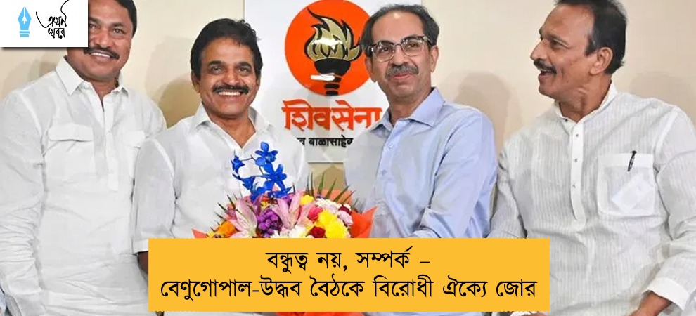 বন্ধুত্ব নয়, সম্পর্ক – বেণুগোপাল-উদ্ধব বৈঠকে বিরোধী ঐক্যে জোর