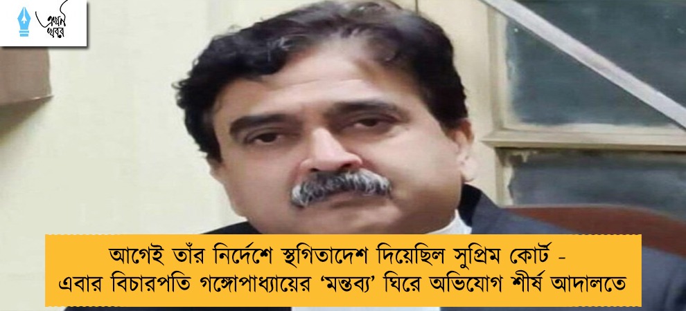 আগেই তাঁর নির্দেশে স্থগিতাদেশ দিয়েছিল সুপ্রিম কোর্ট - এবার বিচারপতি গঙ্গোপাধ্যায়ের ‘মন্তব্য’ ঘিরে অভিযোগ শীর্ষ আদালতে