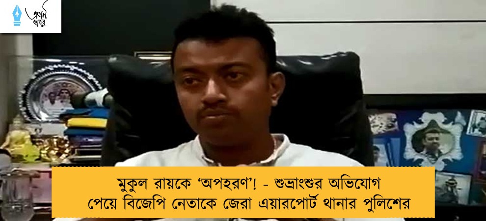মুকুল রায়কে ‘অপহরণ’! - শুভ্রাংশুর অভিযোগ পেয়ে বিজেপি নেতাকে জেরা এয়ারপোর্ট থানার পুলিশের