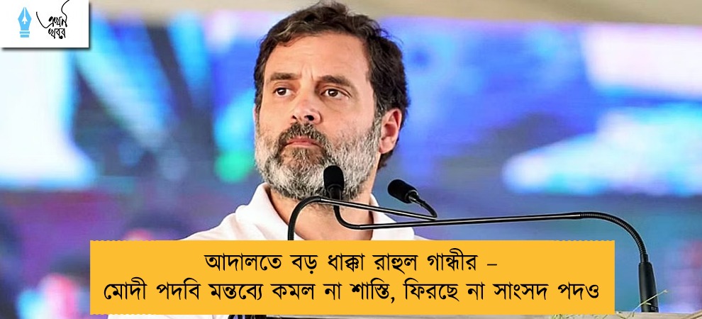 আদালতে বড় ধাক্কা রাহুল গান্ধীর – মোদী পদবি মন্তব্যে কমল না শাস্তি, ফিরছে না সাংসদ পদও