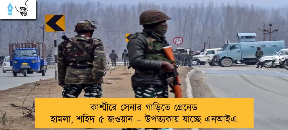 কাশ্মীরে সেনার গাড়িতে গ্রেনেড হামলা, শহিদ ৫ জওয়ান – উপত্যকায় যাচ্ছে এনআইএ