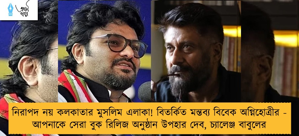 নিরাপদ নয় কলকাতার মুসলিম এলাকা! বিতর্কিত মন্তব্য বিবেক অগ্নিহোত্রীর - আপনাকে সেরা বুক রিলিজ অনুষ্ঠান উপহার দেব, চ্যালেঞ্জ বাবুলের