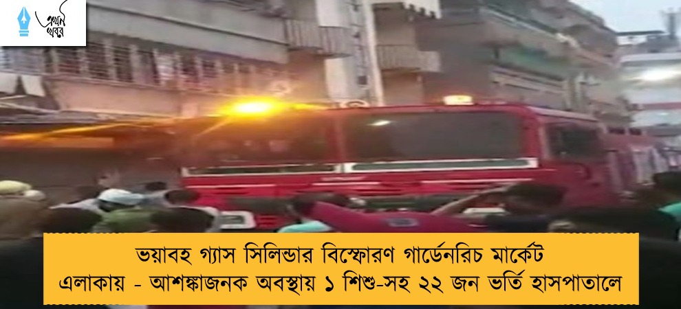 ভয়াবহ গ্যাস সিলিন্ডার বিস্ফোরণ গার্ডেনরিচ মার্কেট এলাকায় - আশঙ্কাজনক অবস্থায় ১ শিশু-সহ ২২ জন ভর্তি হাসপাতালে