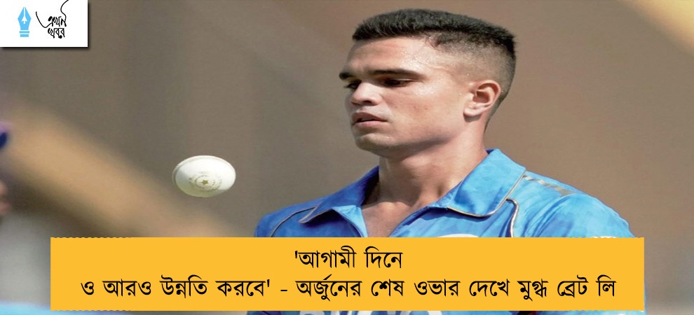 'আগামী দিনে ও আরও উন্নতি করবে' - অর্জুনের শেষ ওভার দেখে মুগ্ধ ব্রেট লি