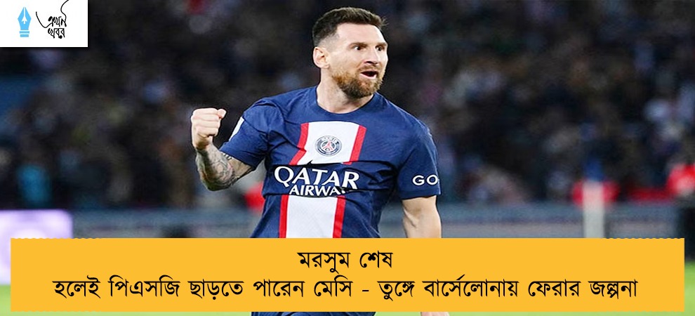 মরসুম শেষ হলেই পিএসজি ছাড়তে পারেন মেসি - তুঙ্গে বার্সেলোনায় ফেরার জল্পনা
