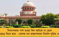 বিধানসভায় পাশ হওয়া বিল আটকে না রেখে দ্রুত ছেড়ে দিতে হবে - দেশের সব রাজ্যপালকে নির্দেশ সুপ্রিম কোর্টের