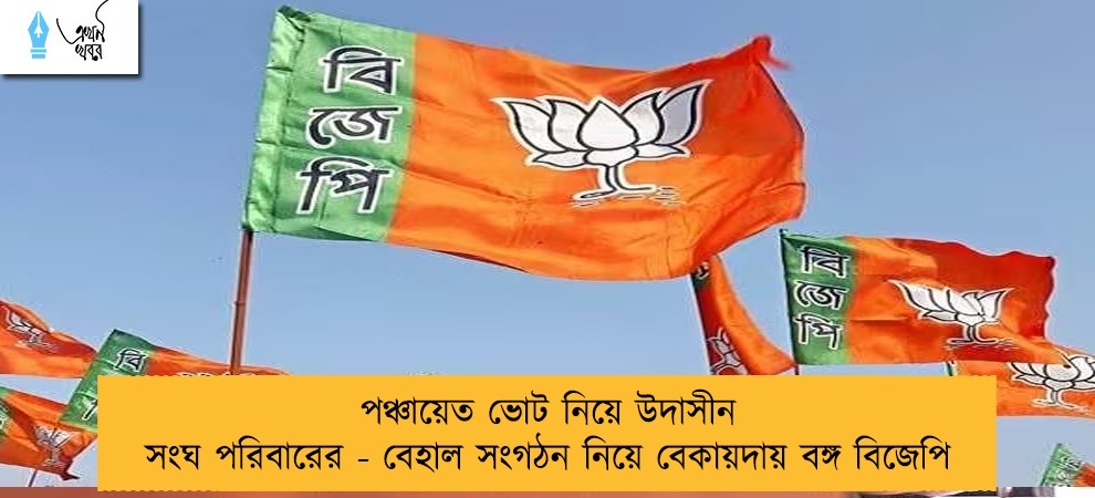 পঞ্চায়েত ভোট নিয়ে উদাসীন সংঘ পরিবারের - বেহাল সংগঠন নিয়ে বেকায়দায় বঙ্গ বিজেপি