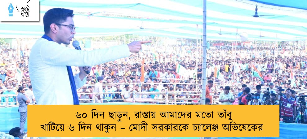 ৬০ দিন ছাড়ুন, রাস্তায় আমাদের মতো তাঁবু খাটিয়ে ৬ দিন থাকুন – মোদী সরকারকে চ্যালেঞ্জ অভিষেকের