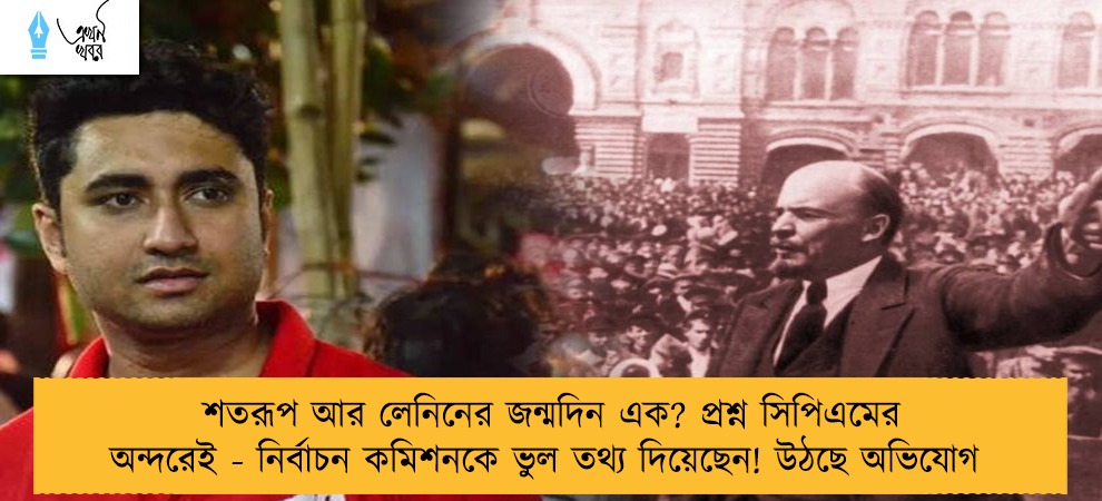 শতরূপ আর লেনিনের জন্মদিন এক? প্রশ্ন সিপিএমের অন্দরেই - নির্বাচন কমিশনকে ভুল তথ্য দিয়েছেন! উঠছে অভিযোগ