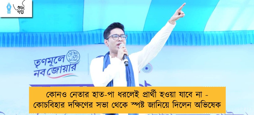 কোনও নেতার হাত-পা ধরলেই প্রার্থী হওয়া যাবে না - কোচবিহার দক্ষিণের সভা থেকে স্পষ্ট জানিয়ে দিলেন অভিষেক