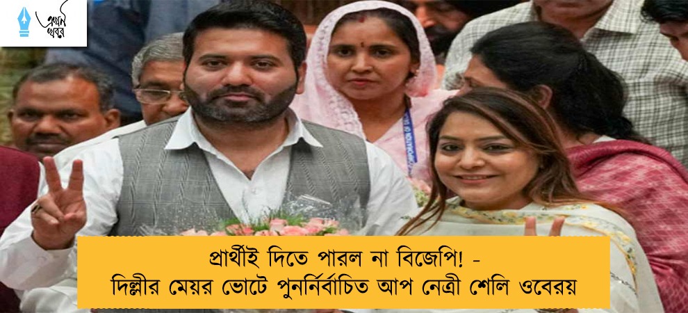 প্রার্থীই দিতে পারল না বিজেপি! - দিল্লীর মেয়র ভোটে পুনর্নির্বাচিত আপ নেত্রী শেলি ওবেরয়