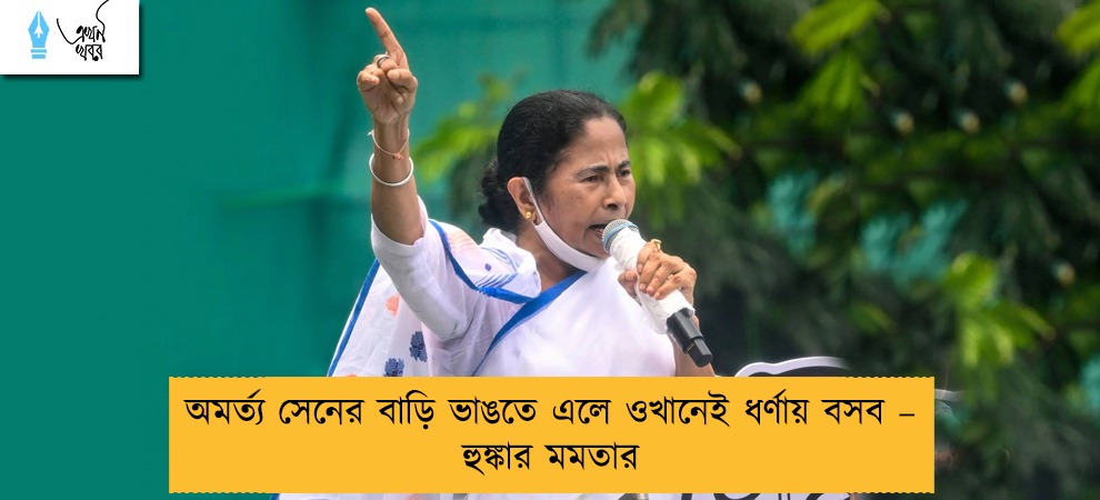 অমর্ত্য সেনের বাড়ি ভাঙতে এলে ওখানেই ধর্ণায় বসব – হুঙ্কার মমতার