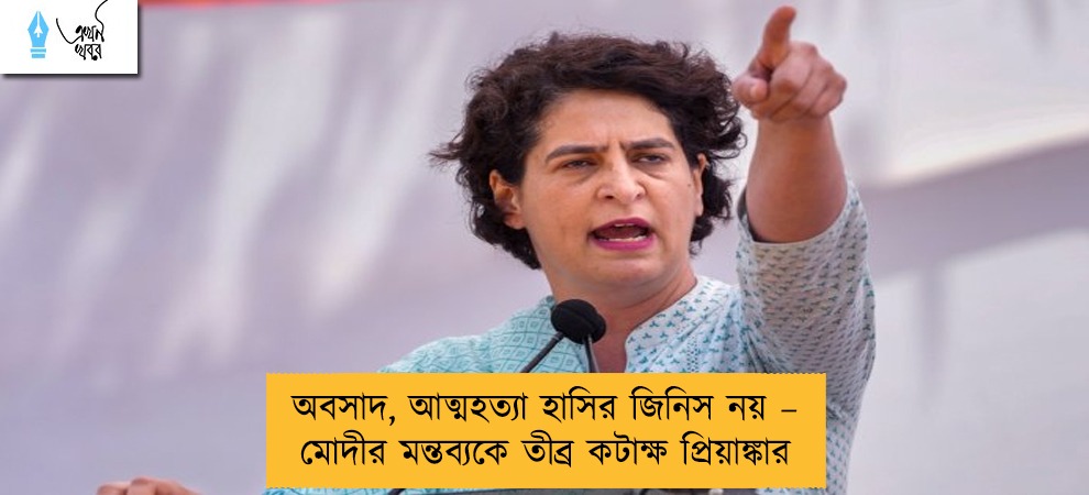 অবসাদ, আত্মহত্যা হাসির জিনিস নয় – মোদীর মন্তব্যকে তীব্র কটাক্ষ প্রিয়াঙ্কার