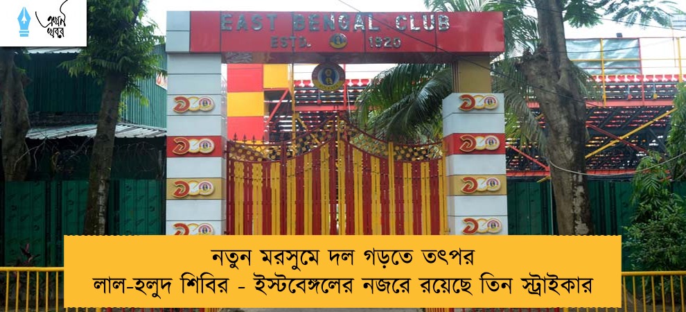 নতুন মরসুমে দল গড়তে তৎপর লাল-হলুদ শিবির - ইস্টবেঙ্গলের নজরে রয়েছে তিন স্ট্রাইকার