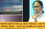 কালবৈশাখী-বজ্রপাতে নিহত ১৮ জনের পরিবারকে ২ লক্ষ টাকা করে ক্ষতিপূরণ রাজ্যের - দেওয়া হবে মুখ্যমন্ত্রীর ত্রাণ তহবিল থেকে
